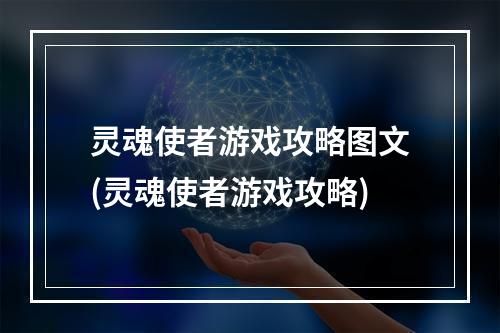 灵魂使者游戏攻略图文(灵魂使者游戏攻略)