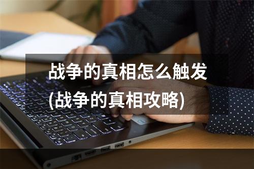 战争的真相怎么触发(战争的真相攻略)