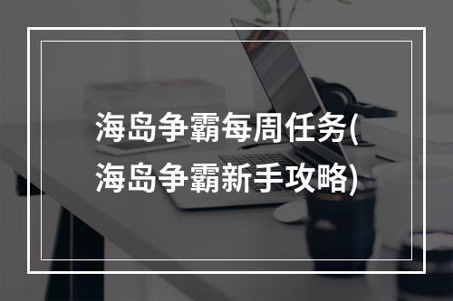 海岛争霸每周任务(海岛争霸新手攻略)