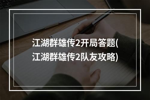 江湖群雄传2开局答题(江湖群雄传2队友攻略)