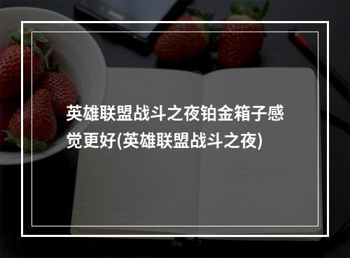 英雄联盟战斗之夜铂金箱子感觉更好(英雄联盟战斗之夜)