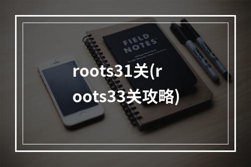 roots31关(roots33关攻略)