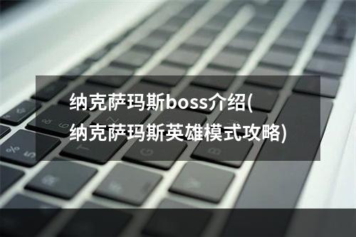 纳克萨玛斯boss介绍(纳克萨玛斯英雄模式攻略)