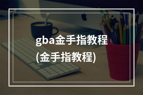 gba金手指教程(金手指教程)