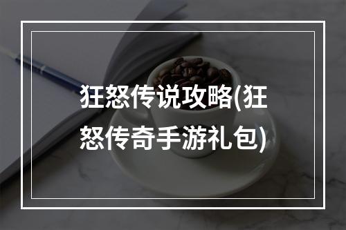 狂怒传说攻略(狂怒传奇手游礼包)