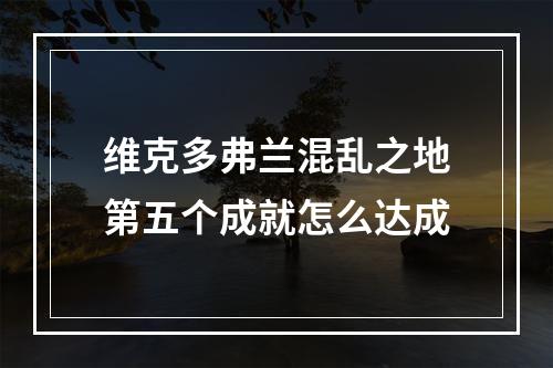 维克多弗兰混乱之地第五个成就怎么达成