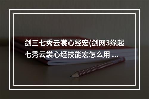 剑三七秀云裳心经宏(剑网3缘起七秀云裳心经技能宏怎么用 七秀云裳心经一键)