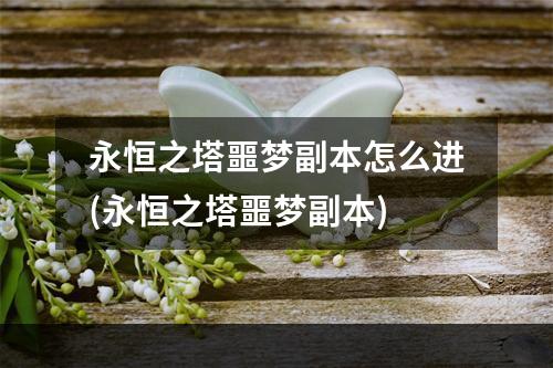 永恒之塔噩梦副本怎么进(永恒之塔噩梦副本)