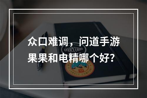 众口难调，问道手游果果和电精哪个好？