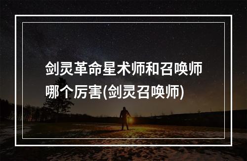 剑灵革命星术师和召唤师哪个厉害(剑灵召唤师)