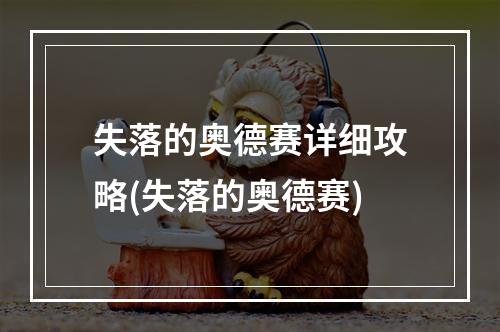 失落的奥德赛详细攻略(失落的奥德赛)