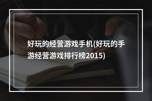 好玩的经营游戏手机(好玩的手游经营游戏排行榜2015)