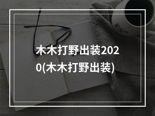 木木打野出装2020(木木打野出装)