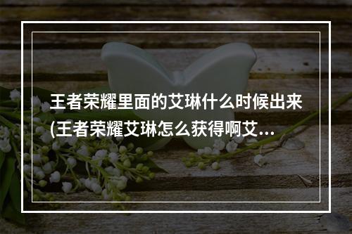 王者荣耀里面的艾琳什么时候出来(王者荣耀艾琳怎么获得啊艾琳什么时候出啊)