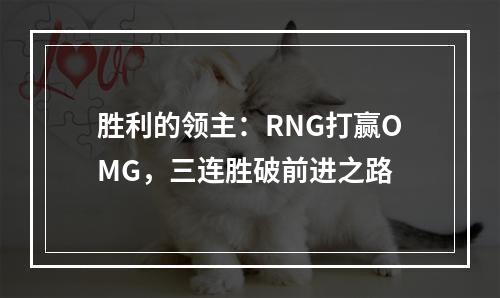 胜利的领主：RNG打赢OMG，三连胜破前进之路