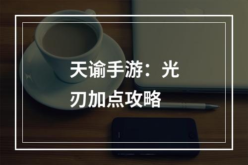 天谕手游：光刃加点攻略