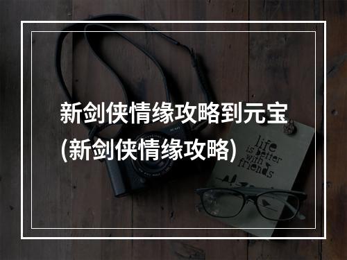 新剑侠情缘攻略到元宝(新剑侠情缘攻略)