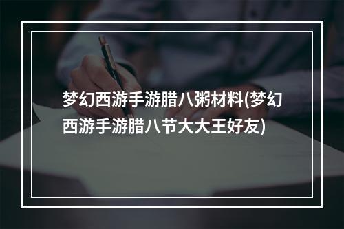 梦幻西游手游腊八粥材料(梦幻西游手游腊八节大大王好友)