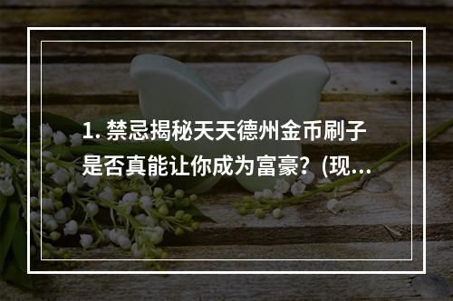 1. 禁忌揭秘天天德州金币刷子是否真能让你成为富豪？(现实与虚幻金币刷子可能带来的万劫不复)