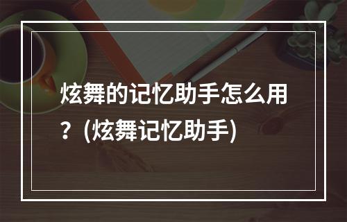 炫舞的记忆助手怎么用？(炫舞记忆助手)