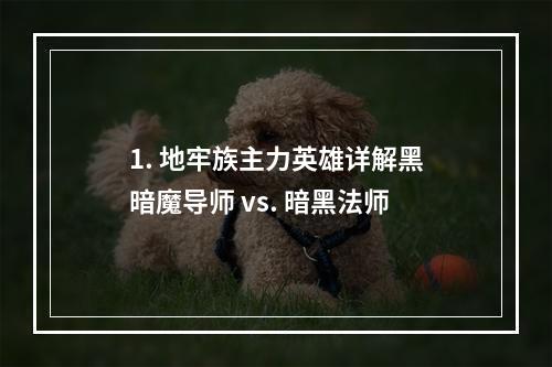 1. 地牢族主力英雄详解黑暗魔导师 vs. 暗黑法师