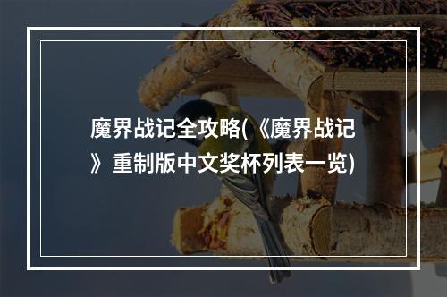 魔界战记全攻略(《魔界战记》重制版中文奖杯列表一览)