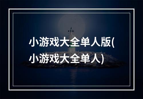 小游戏大全单人版(小游戏大全单人)