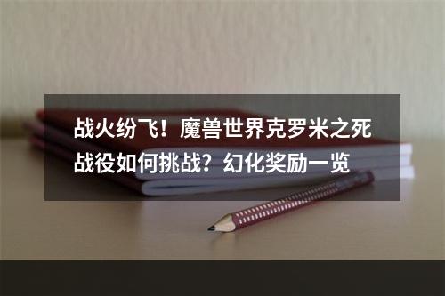 战火纷飞！魔兽世界克罗米之死战役如何挑战？幻化奖励一览