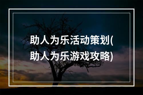 助人为乐活动策划(助人为乐游戏攻略)