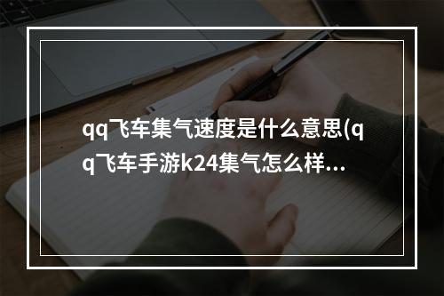 qq飞车集气速度是什么意思(qq飞车手游k24集气怎么样)