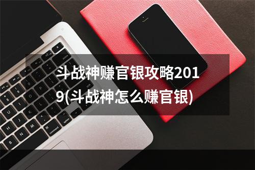 斗战神赚官银攻略2019(斗战神怎么赚官银)