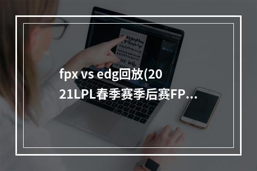 fpx vs edg回放(2021LPL春季赛季后赛FPX vs EDG比赛视频 2021LPL春季)