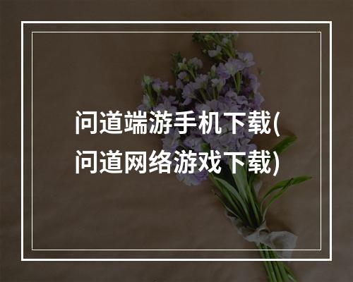 问道端游手机下载(问道网络游戏下载)