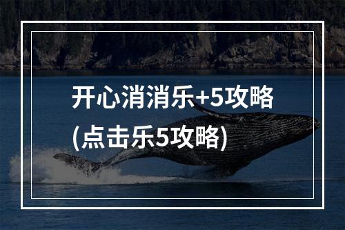 开心消消乐+5攻略(点击乐5攻略)