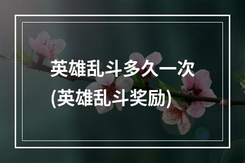 英雄乱斗多久一次(英雄乱斗奖励)