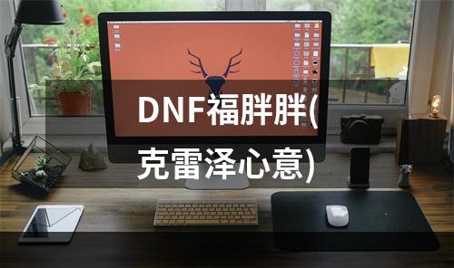 DNF福胖胖(克雷泽心意)