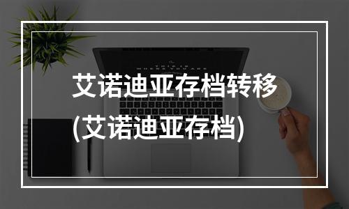 艾诺迪亚存档转移(艾诺迪亚存档)