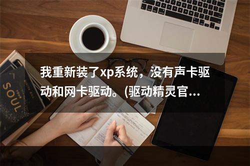 我重新装了xp系统，没有声卡驱动和网卡驱动。(驱动精灵官方下载)