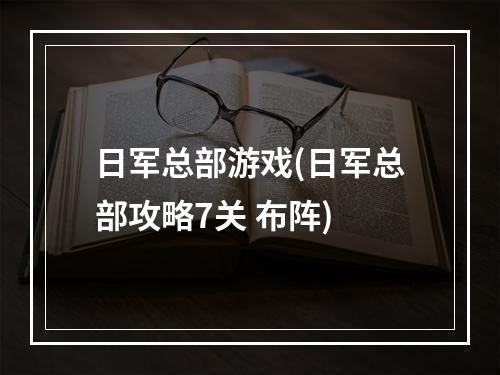 日军总部游戏(日军总部攻略7关 布阵)