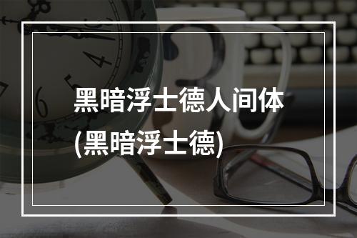 黑暗浮士德人间体(黑暗浮士德)