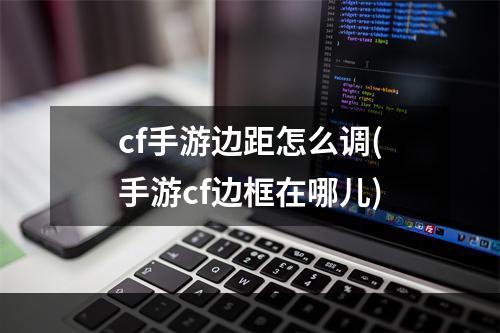 cf手游边距怎么调(手游cf边框在哪儿)