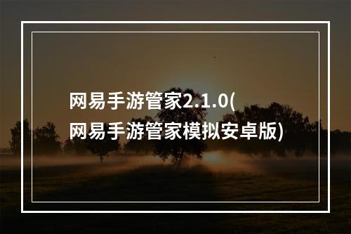 网易手游管家2.1.0(网易手游管家模拟安卓版)