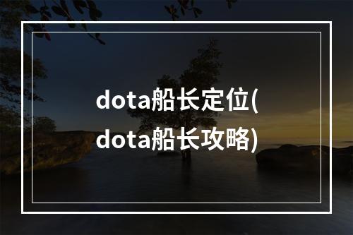 dota船长定位(dota船长攻略)