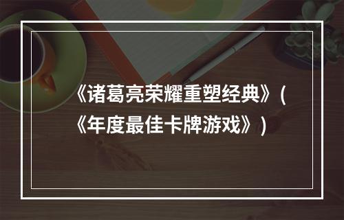 《诸葛亮荣耀重塑经典》(《年度最佳卡牌游戏》)