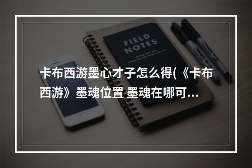 卡布西游墨心才子怎么得(《卡布西游》墨魂位置 墨魂在哪可以找到)