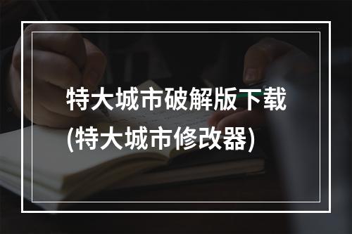 特大城市破解版下载(特大城市修改器)