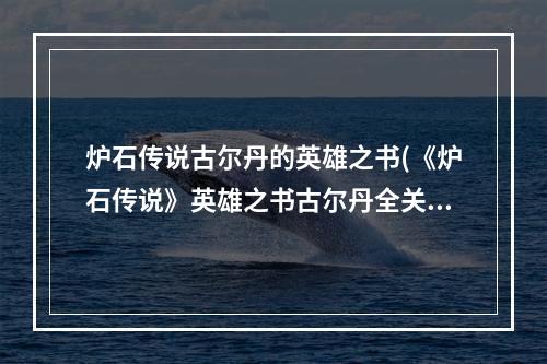 炉石传说古尔丹的英雄之书(《炉石传说》英雄之书古尔丹全关卡详细图文教程  )