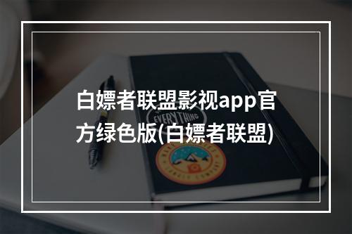 白嫖者联盟影视app官方绿色版(白嫖者联盟)