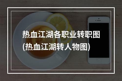 热血江湖各职业转职图(热血江湖转人物图)