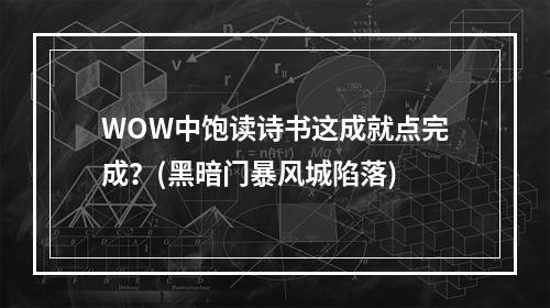 WOW中饱读诗书这成就点完成？(黑暗门暴风城陷落)